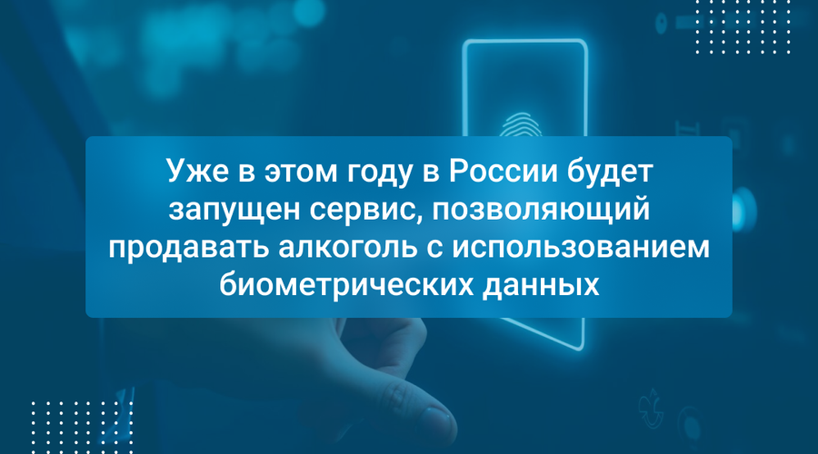 Уже в этом году в России будет запущен сервис, позволяющий продавать алкоголь с использованием биометрических данных