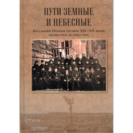 Пути земные и небесные. Насельники Оптиной пустыни XIX-XX веков: неизвестное об известных (Оптина Пу