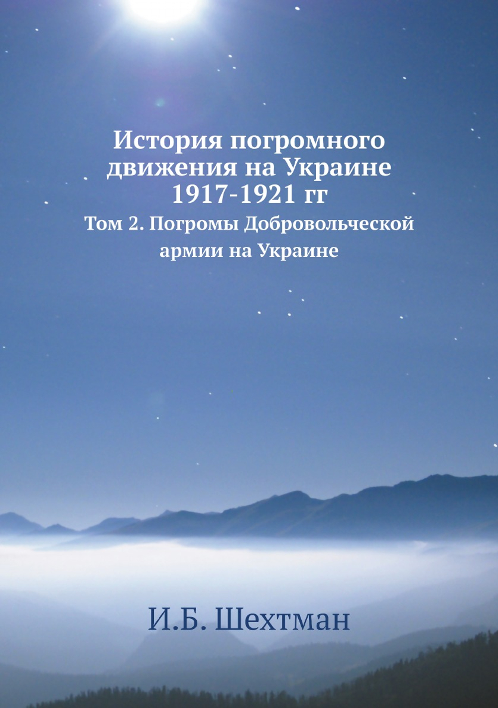 История погромного движения на Украине 1917-1921 гг. Том 2. Погромы Добровольческой армии на Украине | И.Б. Шехтман