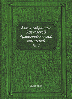 Акты, собранные Кавказской Археографической комиссией. Том 3 | А. Берже