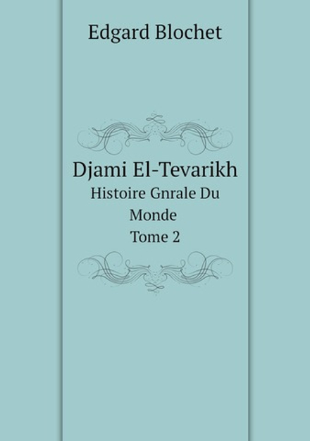 Djami El-Tevarikh. Histoire Gnrale Du Monde. Tome 2 | Edgard Blochet