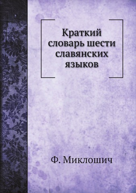 Краткий словарь шести славянских языков | Ф. Миклошич