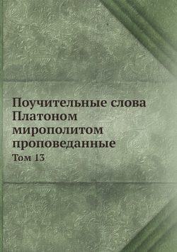 Поучительные слова Платоном мирополитом проповеданные. Том 13 | Платон; митрополит