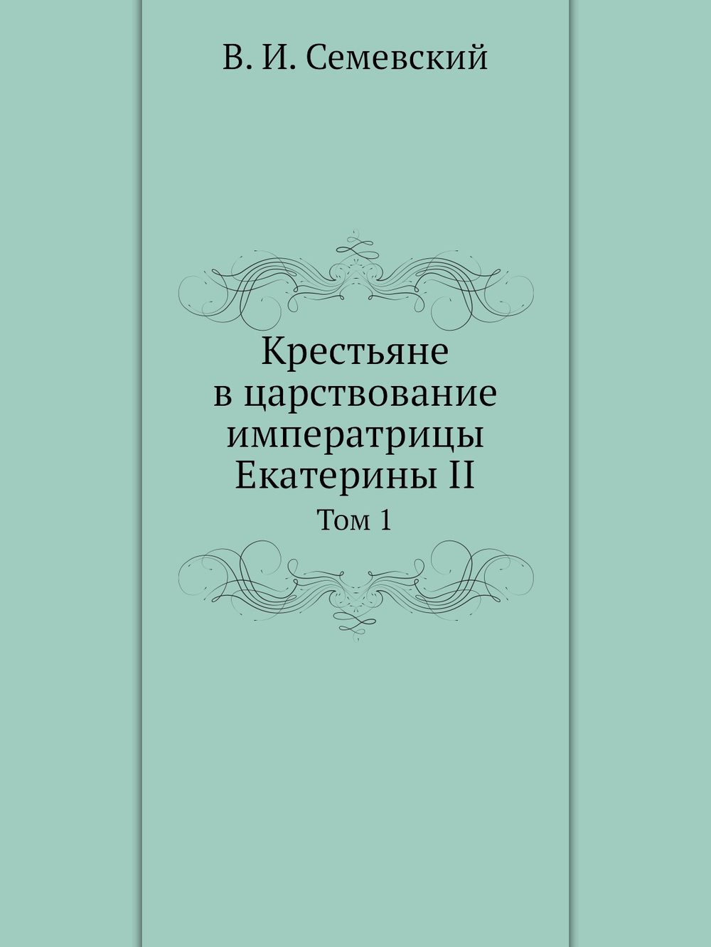 Крестьяне в царствование императрицы Екатерины II. Том 1 | В. И. Семевский