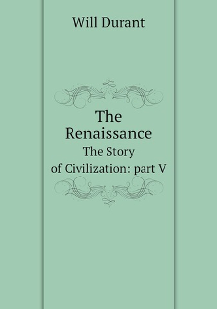 The Renaissance. The Story of Civilization: part V | Will Durant