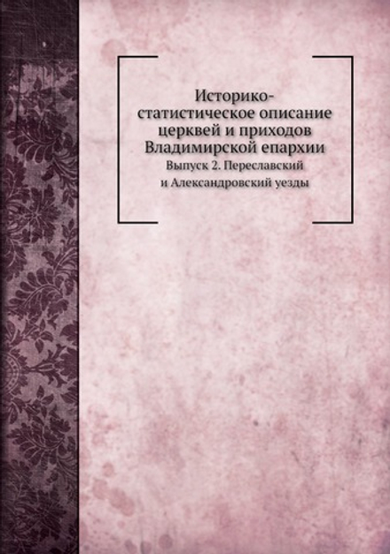 Историко-статистическое описание церквей и приходов Владимирской епархии. Выпуск 2. Переславский и Александровский уезды | В. Добронравов