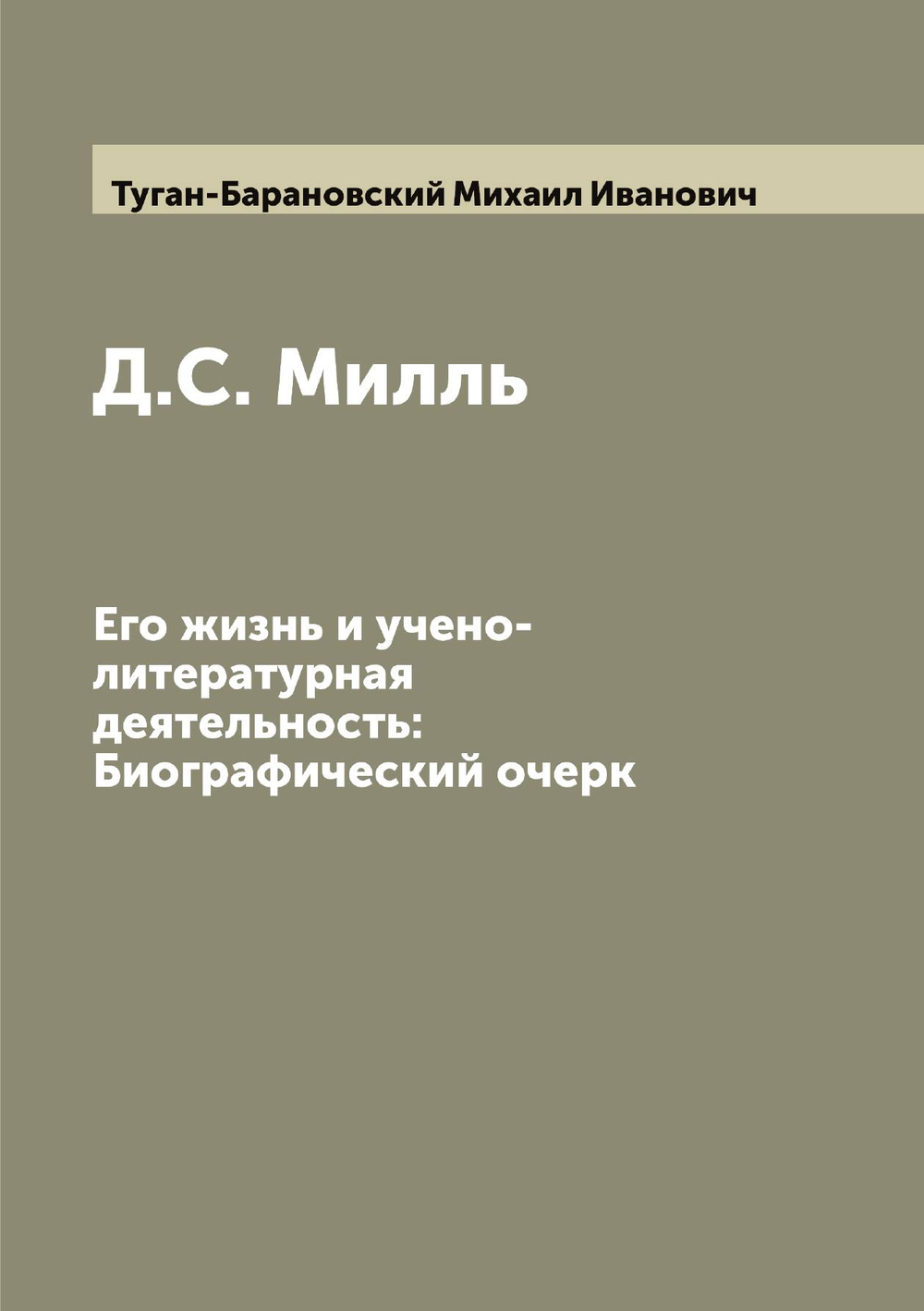 Д.С. Милль. Его жизнь и учено-литературная деятельность: Биографический очерк | Туган-Барановский Михаил Иванович