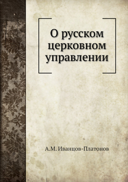 О русском церковном управлении | А.М. Иванцов-Платонов