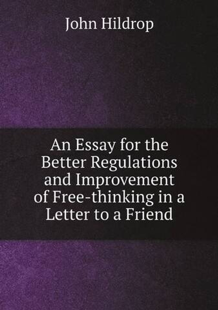 An Essay for the Better Regulations and Improvement of Free-thinking in a Letter to a Friend | John Hildrop