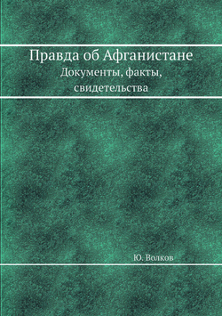 Правда об Афганистане. Документы, факты, свидетельства | Ю. Волков