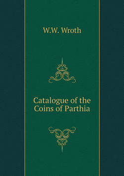 Catalogue of the Coins of Parthia | W.W. Wroth