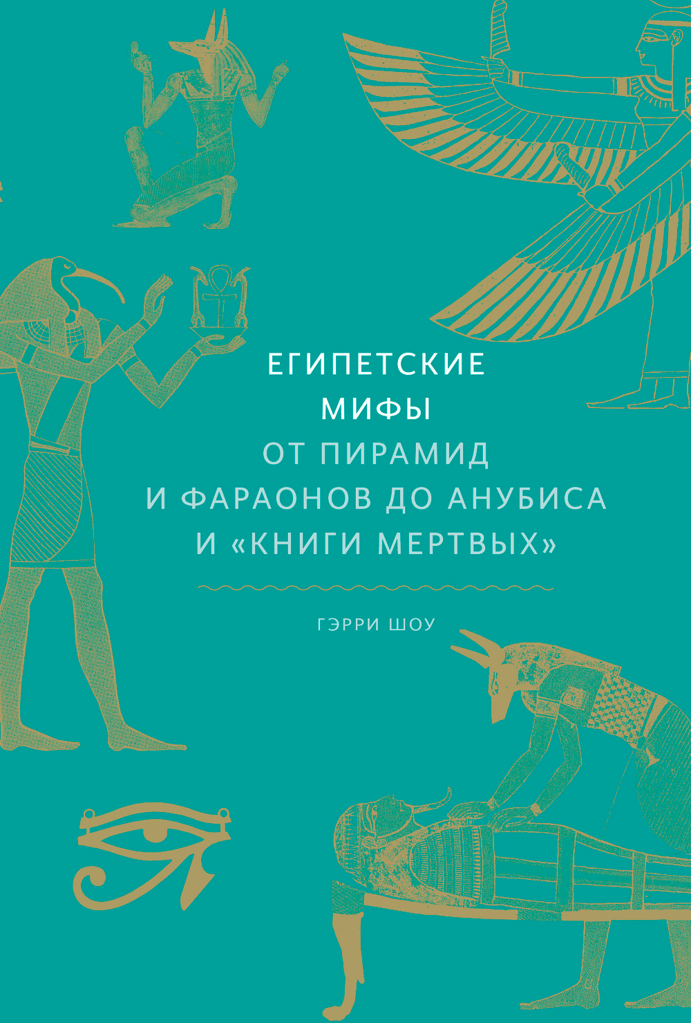 Египетские мифы. От пирамид и фараонов до Анубиса и "Книги мертвых"