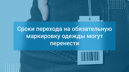 Сроки перехода на обязательную маркировку одежды могут перенести