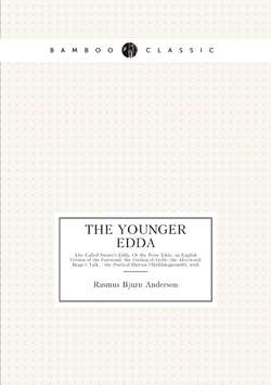 The Younger Edda. Also Called Snorre's Edda, Or the Prose Edda. an English Version of the Foreword; the Fooling of Gylfe, the Afterword; Brage's Talk, . the Poetical Diction (Skáldskaparmál), with | Rasmus Björn Anderson