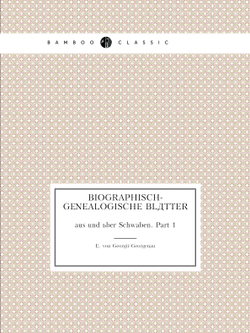 Biographisch-genealogische Blätter. aus und über Schwaben. Part 1 | E. von Georgii-Georgenau