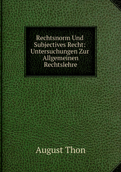 Rechtsnorm Und Subjectives Recht: Untersuchungen Zur Allgemeinen Rechtslehre | August Thon