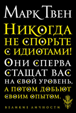 Никогда не спорьте с идиотами! Марк Твен