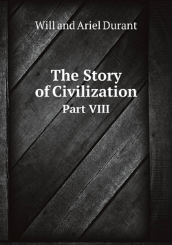 The Story of Civilization. Part VIII | Will and Ariel Durant