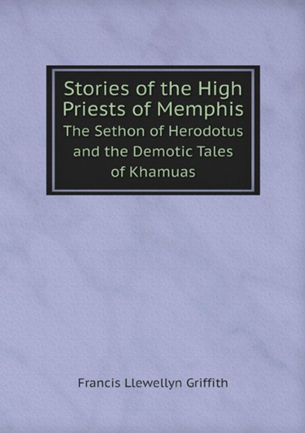 Stories of the High Priests of Memphis. The Sethon of Herodotus and the Demotic Tales of Khamuas | Francis Llewellyn Griffith