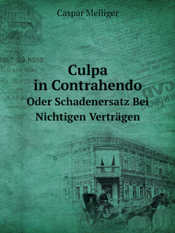 Culpa in Contrahendo. Oder Schadenersatz Bei Nichtigen Verträgen | Caspar Melliger