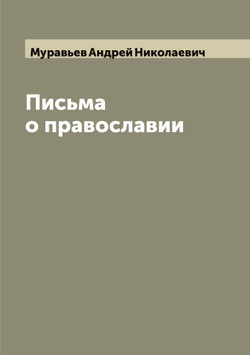Письма о православии | Муравьев Андрей Николаевич