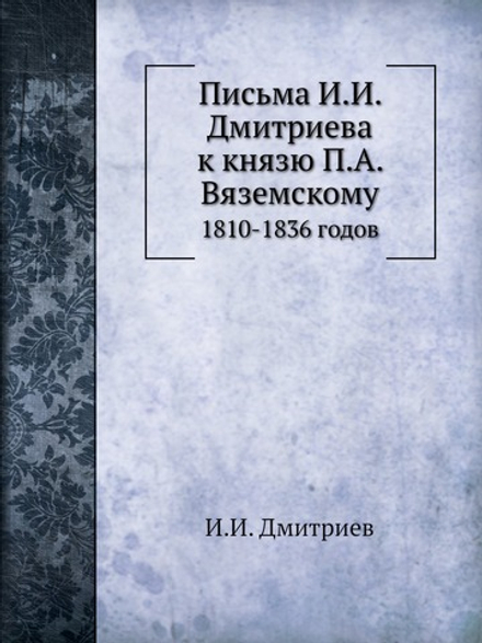 Письма И.И. Дмитриева к князю П.А. Вяземскому. 1810-1836 годов | И.И. Дмитриев