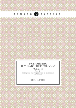 Устройство и управление городов России. Том 2. Городское самоуправление в настоящем столетии | И.И. Дитятин