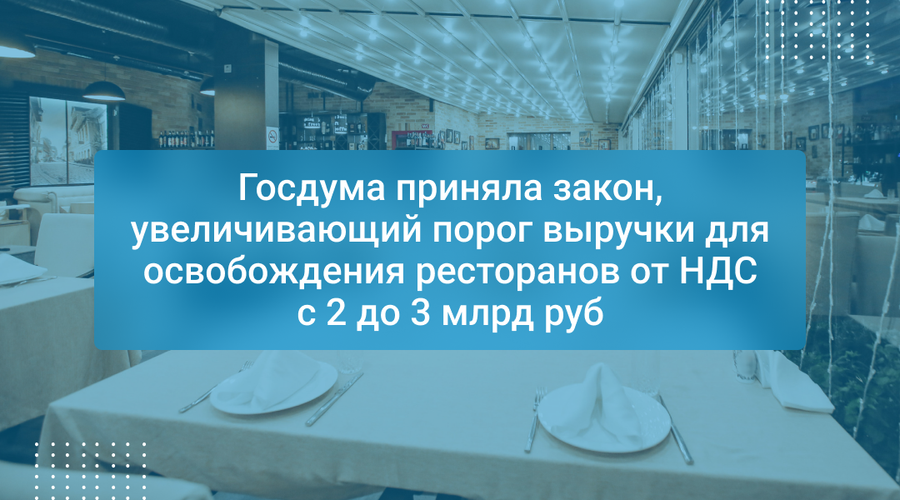 Госдума приняла закон, увеличивающий порог выручки для освобождения ресторанов от НДС с 2 до 3 млрд руб