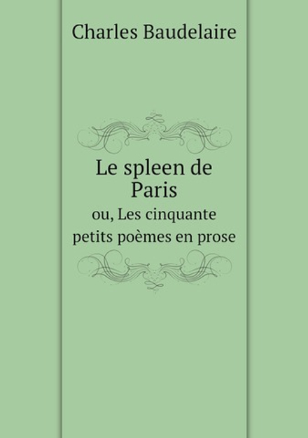 Le spleen de Paris. ou, Les cinquante petits poèmes en prose | Charles Baudelaire