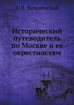 Исторический путеводитель по Москве и ее окрестностям | А.Н. Вишневский
