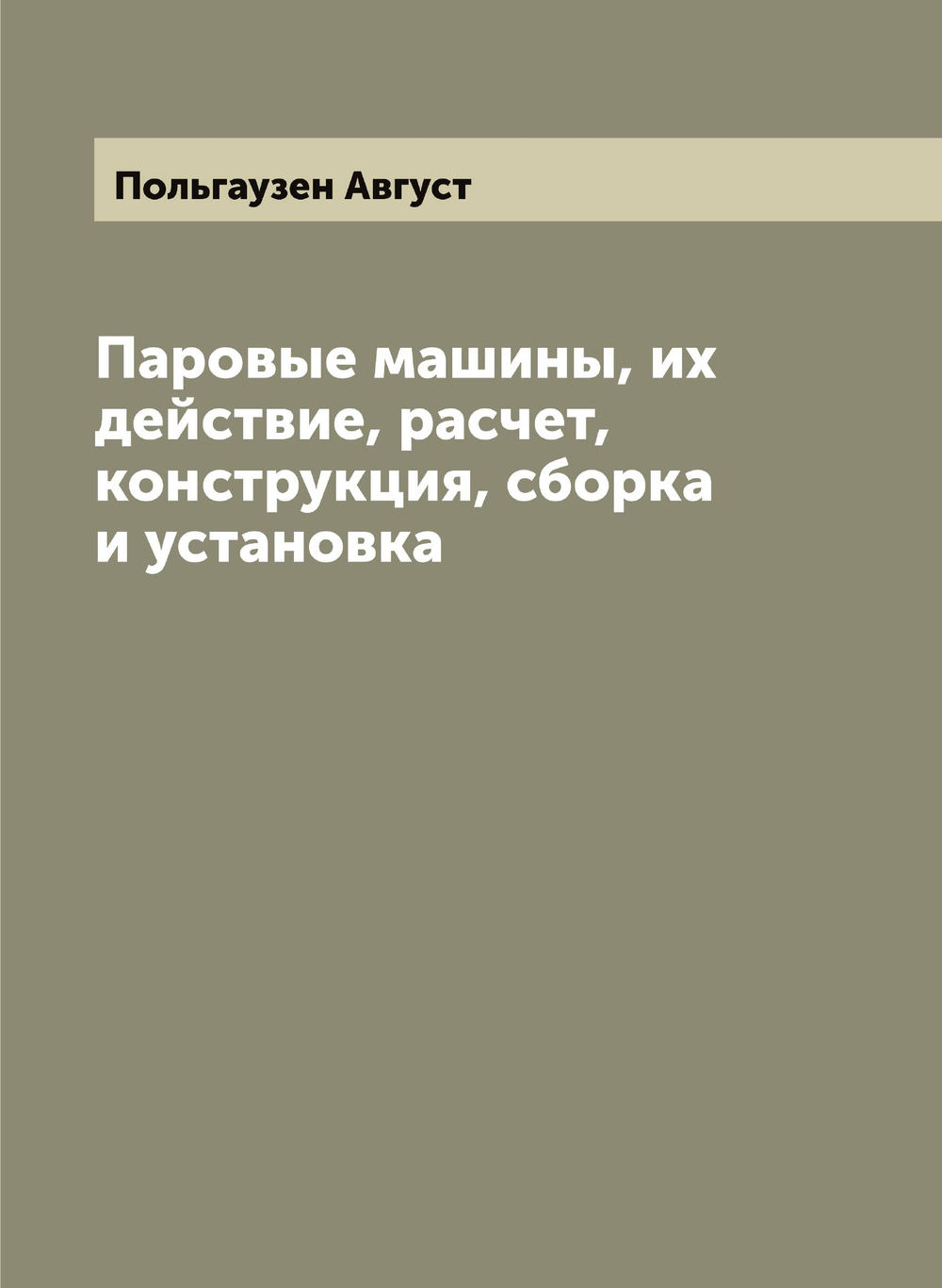 Паровые машины, их действие, расчет, конструкция, сборка и установка | Польгаузен Август