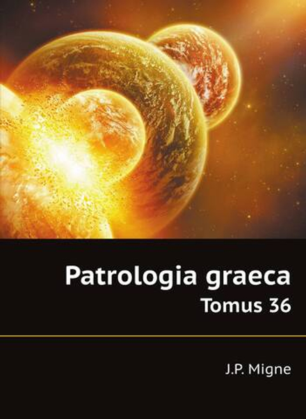 Patrologia graeca. Tomus 36 | J.P. Migne