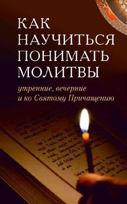 Как научиться понимать молитвы утренние, вечерние и ко святому причащению (Отчий Дом)