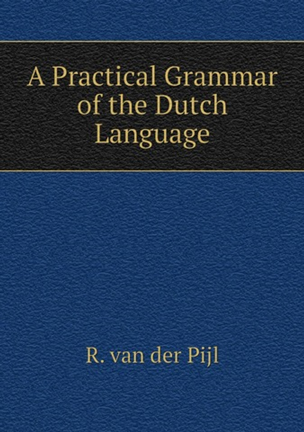 A Practical Grammar of the Dutch Language | R. van der Pijl
