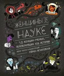 Женщины в науке: 50 женщин, изменивших мир (подарочное издание)