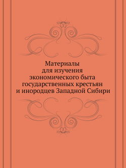 Материалы для изучения экономического быта государственных крестьян и инородцев Западной Сибири | Нет автора