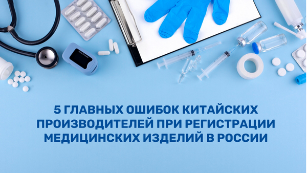 5 главных ошибок китайских производителей при регистрации медицинских изделий в России 5 главных ошибок китайских производителей при регистрации медицинских изделий в России