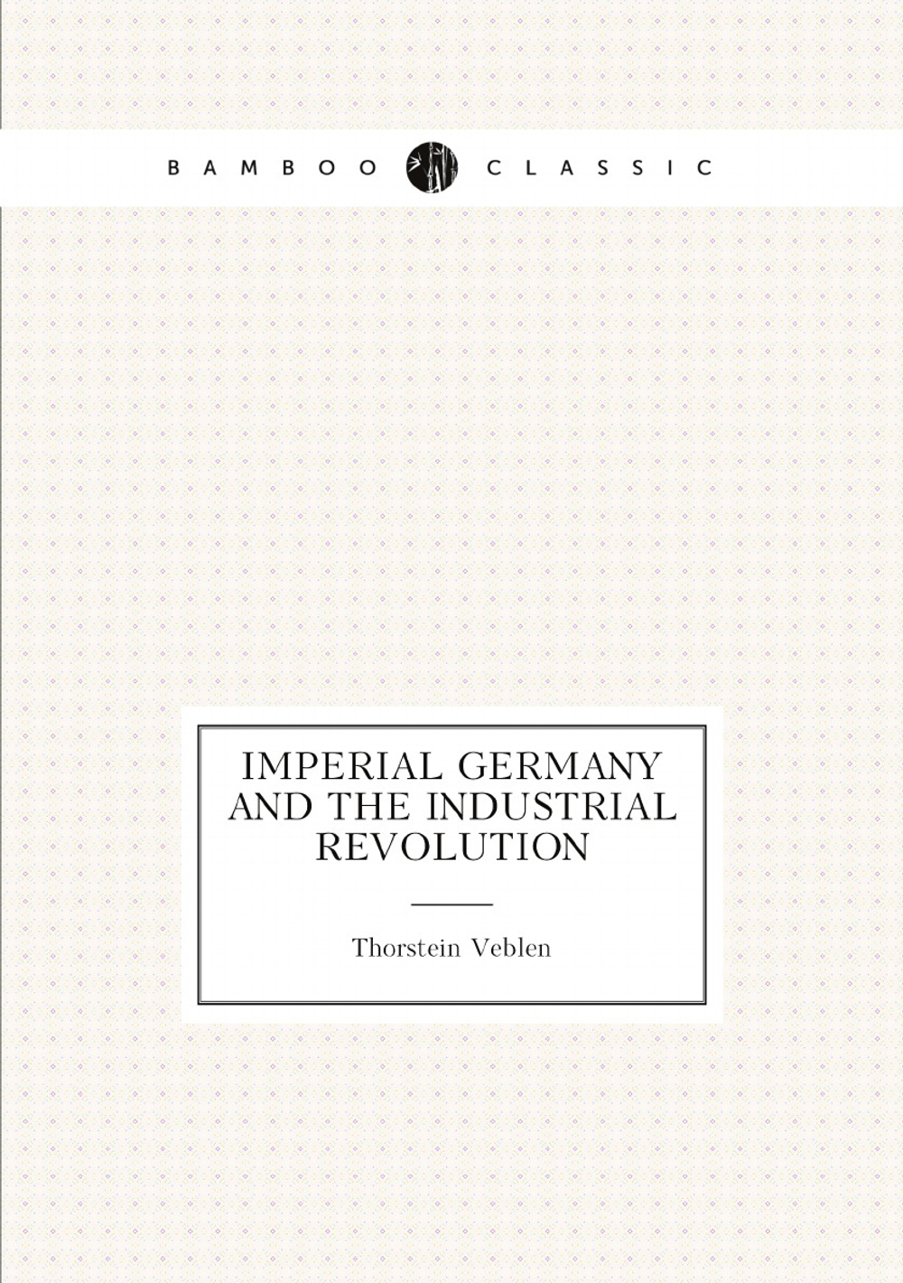 Imperial Germany and the industrial revolution | Thorstein Veblen