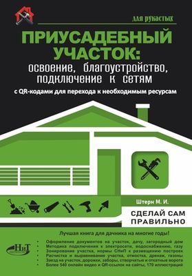 Книга: Штерн М. "ПРИУСАДЕБНЫЙ УЧАСТОК: освоение, благоустройство, подключение к сетям. С QR-кодами для перехода к необходимым ресурсам. Сделай сам правильно"