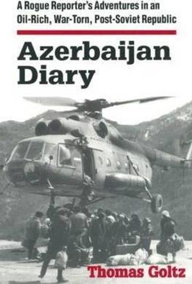 Azerbaijan Diary: A Rogue Reporter&#39;s Adventures in an Oil-rich, War-torn, Post-Soviet Republic