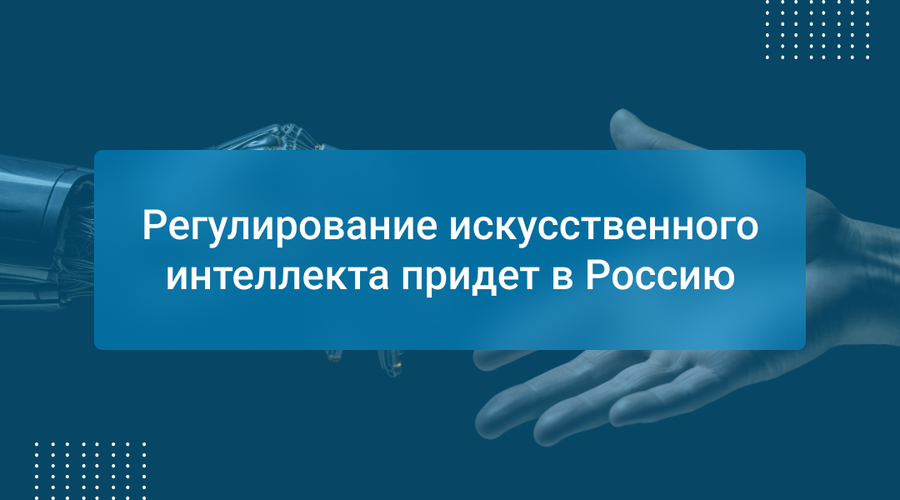 Регулирование искусственного интеллекта придет в Россию