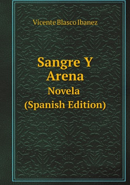Sangre Y Arena; Novela (Spanish Edition) | Vicente Blasco Ibanez