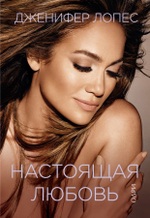 Настоящая Любовь. Автобиография Звезды / Дженнифер Лопес