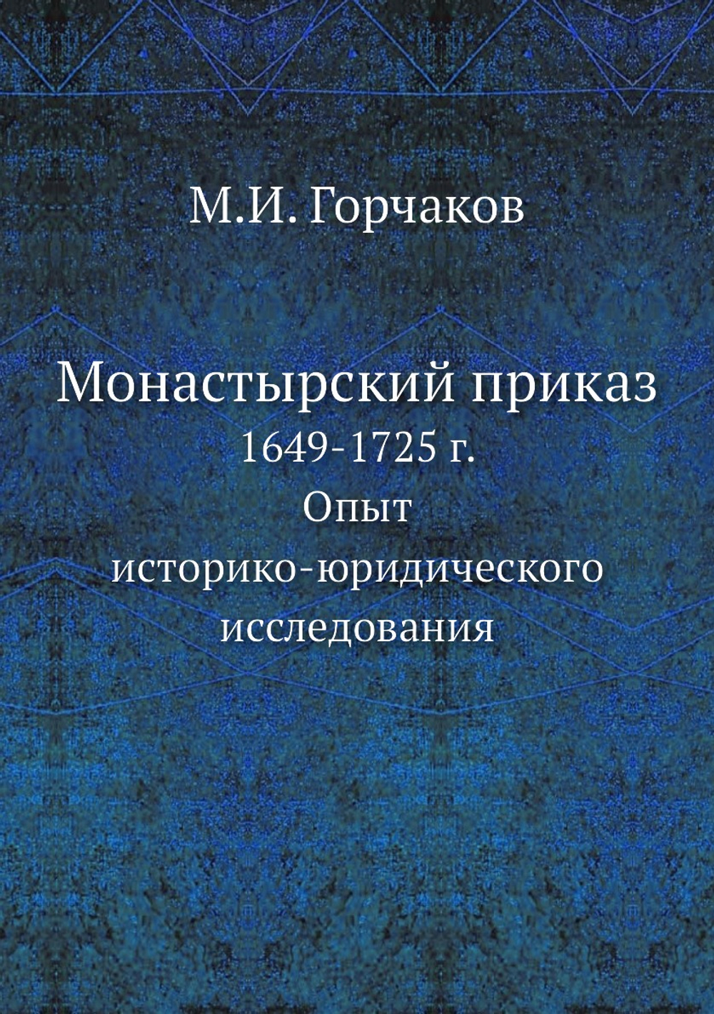 Монастырский приказ. 1649-1725 г. Опыт историко-юридического исследования | М.И. Горчаков