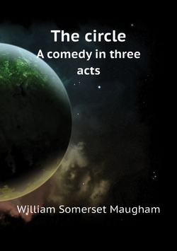 The circle. A comedy in three acts | Maugham W. Somerset