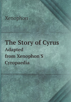 The Story of Cyrus. Adapted from Xenophon'S Cyropaedia (Ancient Greek Edition) | Xenophon