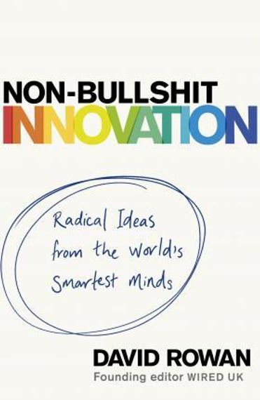 Non-Bullshit Innovation : Radical Ideas from the World&#39;s Smartest Minds