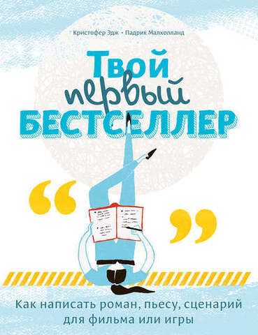 Твой первый бестселлер. Как написать роман, пьесу, сценарий для фильма или игры | Кристофер Эдж, Падрик Малхолланд