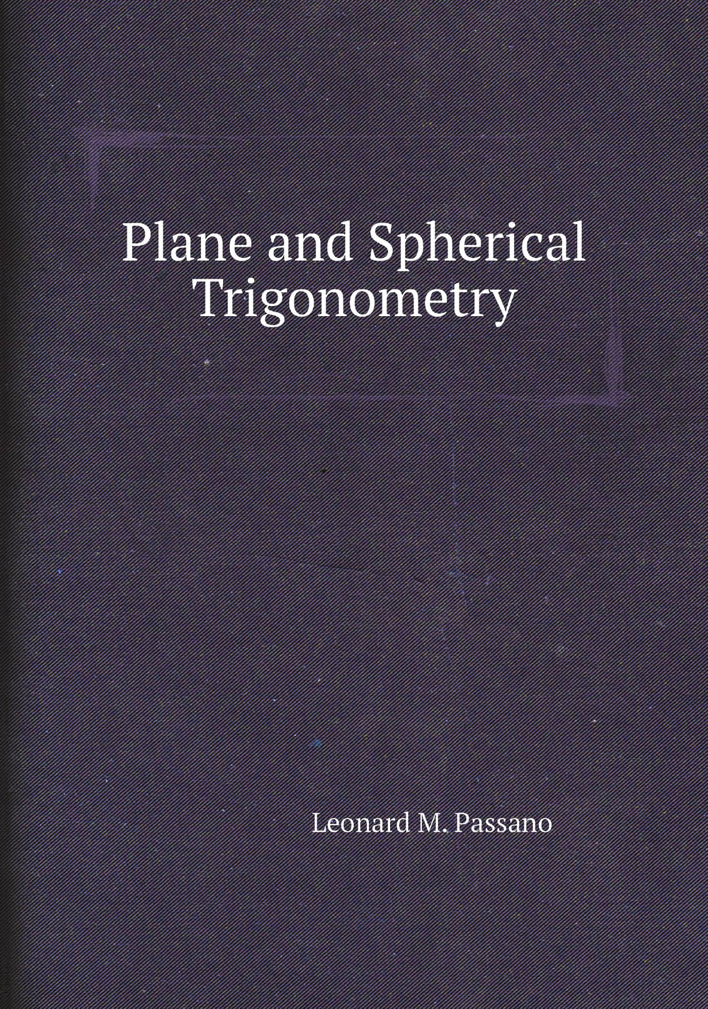 Plane and Spherical Trigonometry | Leonard M. Passano