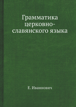 Грамматика церковно-славянского языка | Е. Иваннович